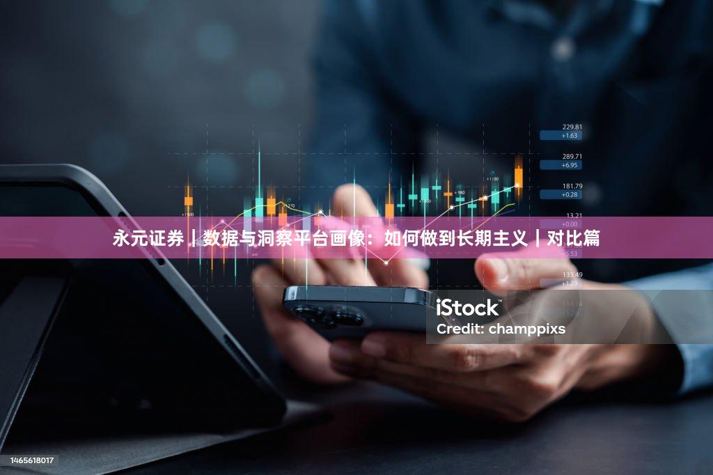 永元证券｜数据与洞察平台画像：如何做到长期主义｜对比篇