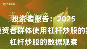 投资者报告：2025年以来投资者群体使用杠杆炒股的数据观察