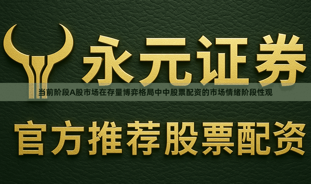 当前阶段A股市场在存量博弈格局中中股票配资的市场情绪阶段性观