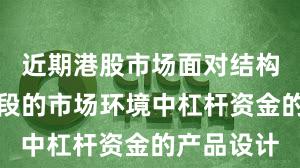近期港股市场面对结构性行情阶段的市场环境中杠杆资金的产品设计