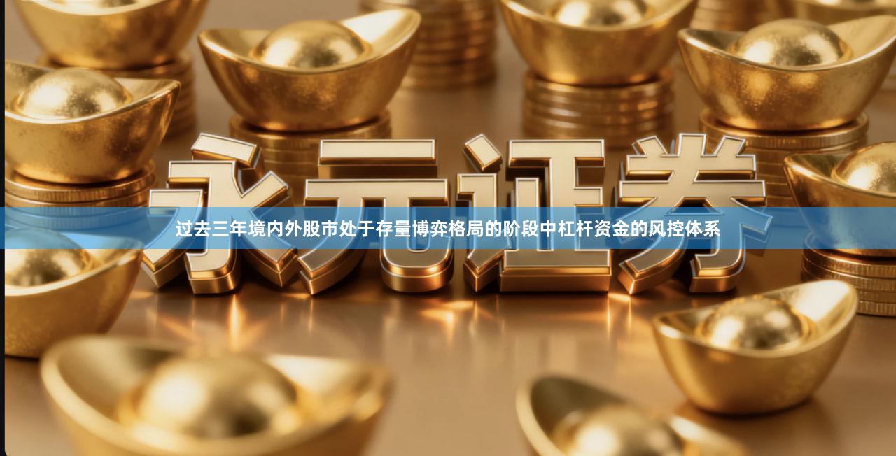 过去三年境内外股市处于存量博弈格局的阶段中杠杆资金的风控体系