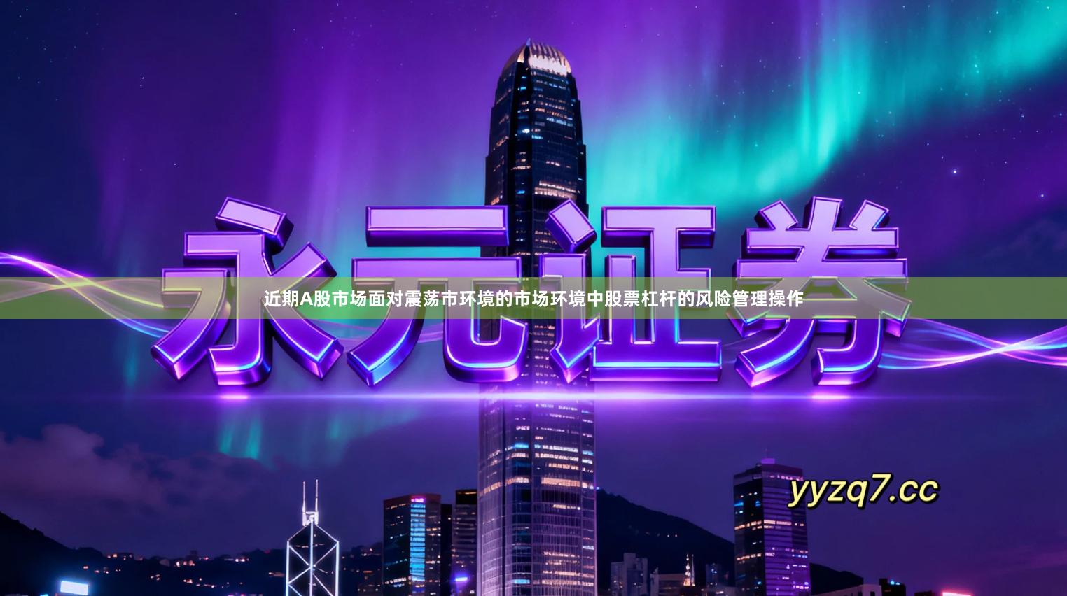 近期A股市场面对震荡市环境的市场环境中股票杠杆的风险管理操作