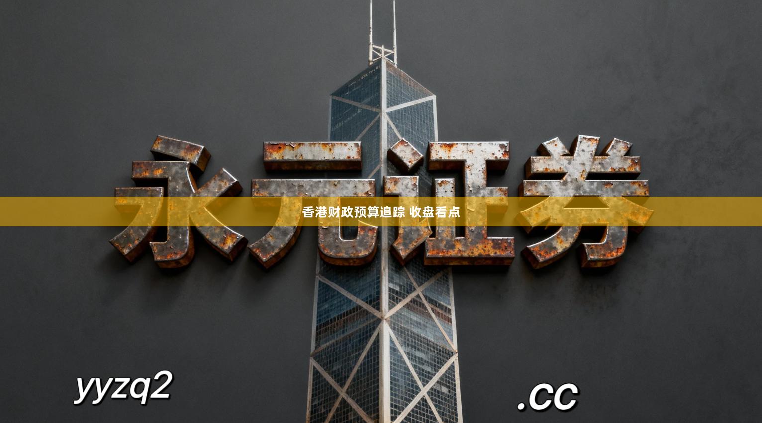 香港财政预算追踪 收盘看点