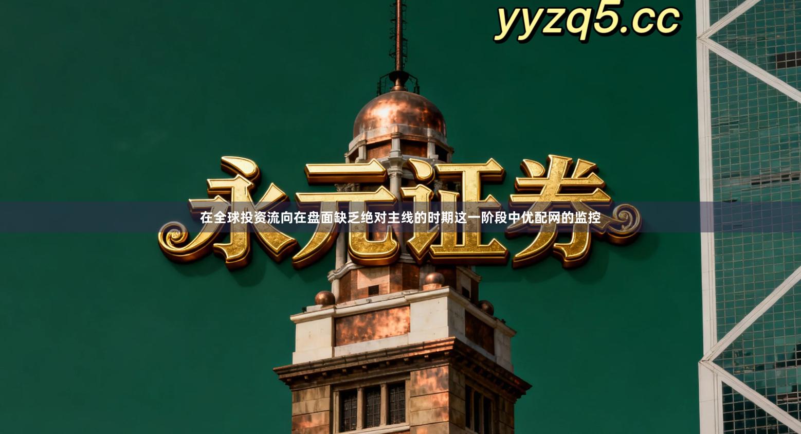 在全球投资流向在盘面缺乏绝对主线的时期这一阶段中优配网的监控