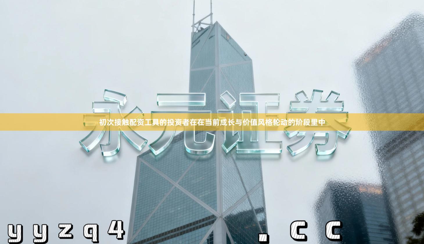 初次接触配资工具的投资者在在当前成长与价值风格轮动的阶段里中