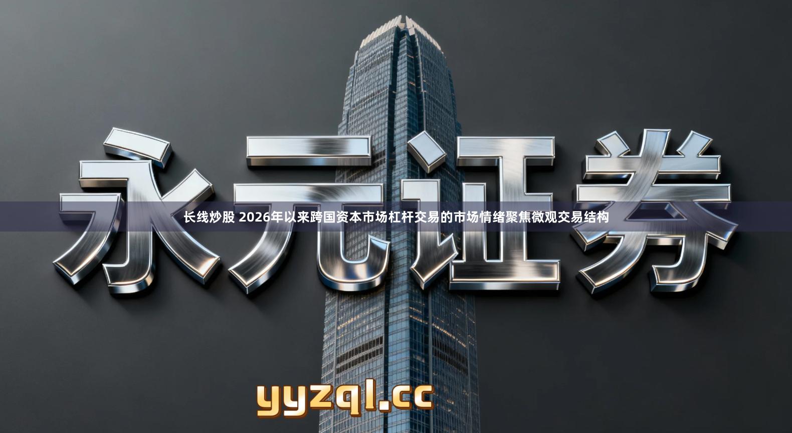 长线炒股 2026年以来跨国资本市场杠杆交易的市场情绪聚焦微观交易结构