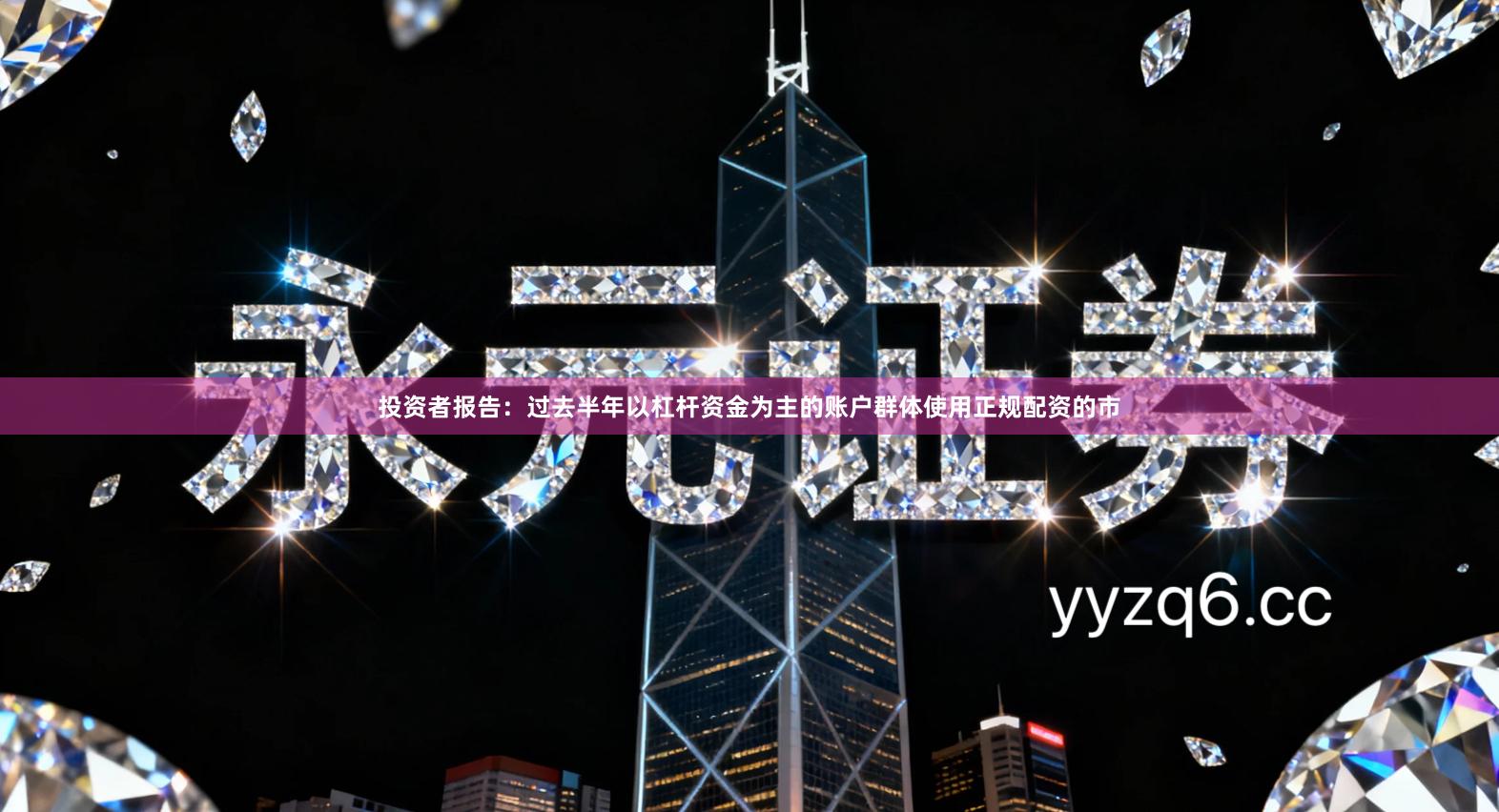 投资者报告:过去半年以杠杆资金为主的账户群体使用正规配资的市